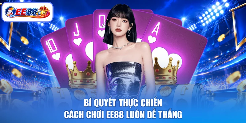 Bí quyết thực chiến cách chơi EE88 luôn dễ thắng