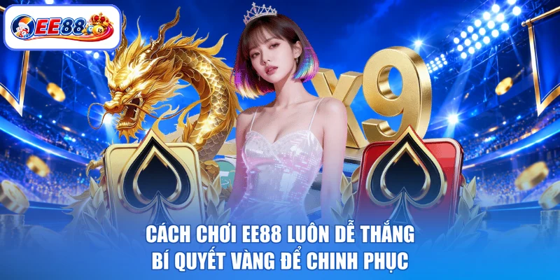 Cách Chơi EE88 Luôn Dễ Thắng - Bí Quyết Vàng Để Chinh Phục