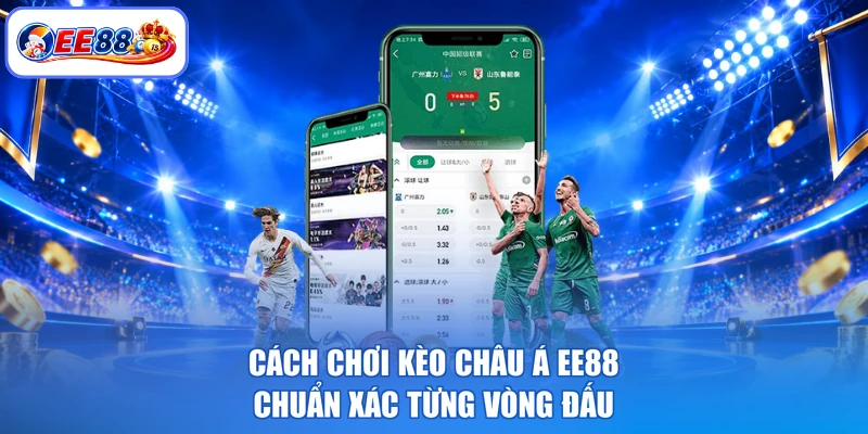 Cách chơi kèo châu á EE88 chuẩn xác từng vòng đấu