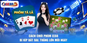 Cách Chơi Phỏm EE88 - Bí Kíp Bất Bại, Thắng Lớn Mỗi Ngày
