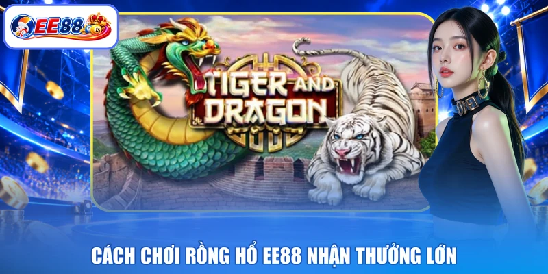 Cách chơi rồng hổ EE88 nhận thưởng lớn