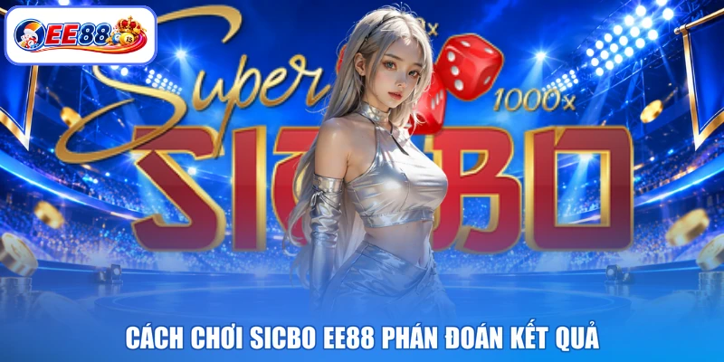 Cách chơi sicbo EE88 phán đoán kết quả