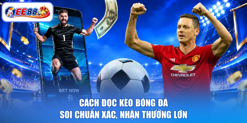 Cách Đọc Kèo Bóng Đá - Soi Chuẩn Xác, Nhận Thưởng Lớn