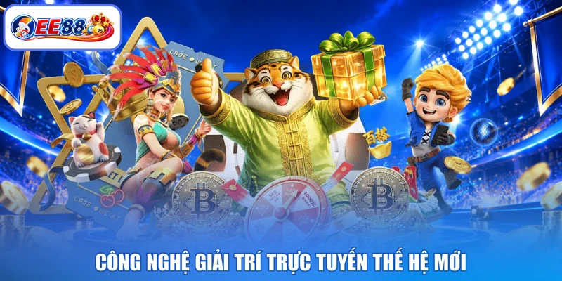 Công nghệ giải trí trực tuyến thế hệ mới