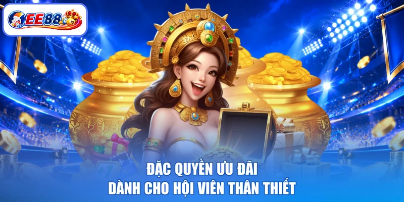 Đặc quyền ưu đãi dành cho hội viên thân thiết