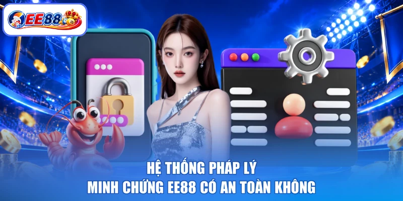 Hệ thống pháp lý minh chứng EE88 có an toàn không