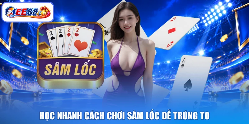 Học nhanh cách chơi sâm lốc dễ trúng to