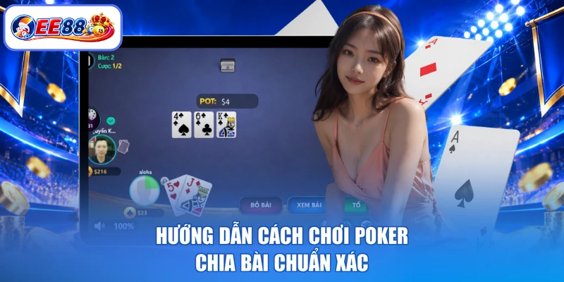 Hướng dẫn cách chơi poker chia bài chuẩn xác