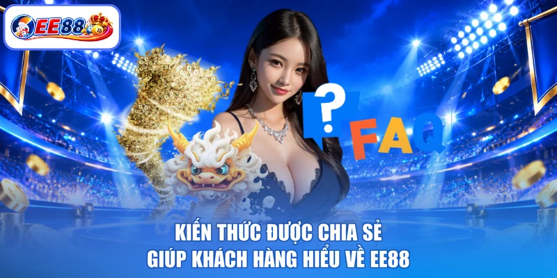 Kiến thức được chia sẻ giúp khách hàng hiểu về EE88