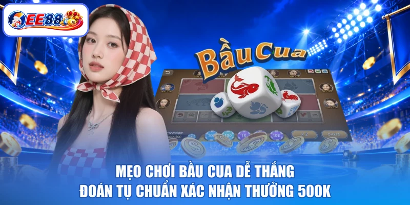 Mẹo chơi bầu cua dễ thắng đoán tụ chuẩn xác nhận thưởng 500k