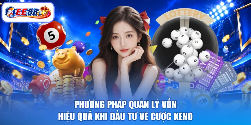 Phương pháp quản lý vốn hiệu quả khi đầu tư vé cược keno