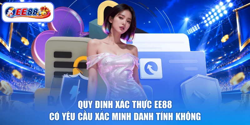 Quy định xác thực EE88 có yêu cầu xác minh danh tính không