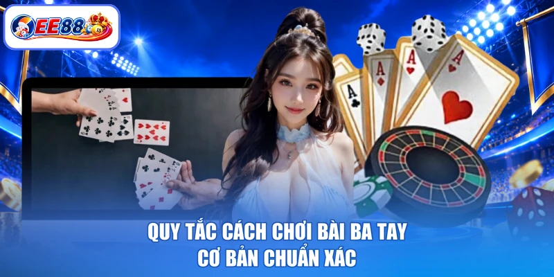 Quy tắc cách chơi bài ba tay cơ bản chuẩn xác