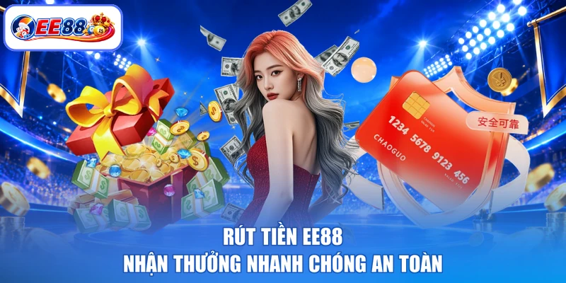 Rút tiền EE88 nhận thưởng nhanh chóng an toàn
