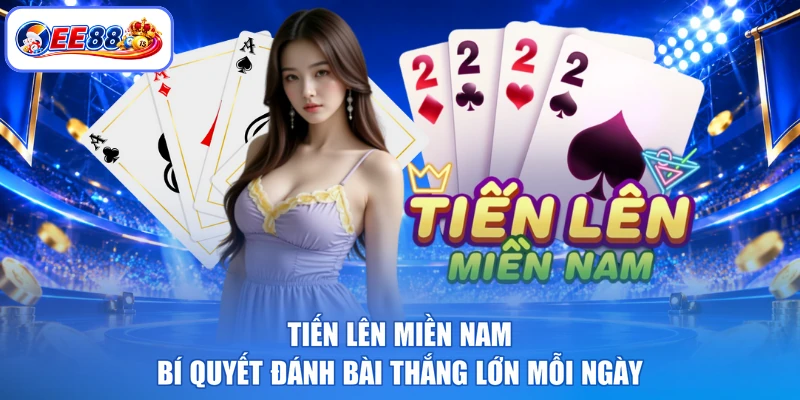 Tiến lên miền Nam - Bí Quyết Đánh Bài Thắng Lớn Mỗi Ngày