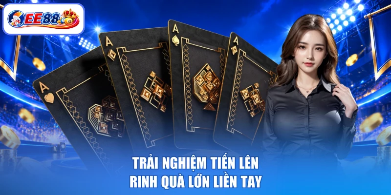 Trải nghiệm tiến lên rinh quà lớn liền tay